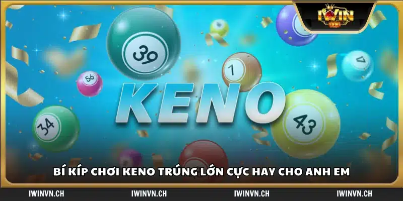 Bí kíp chơi Keno trúng lớn anh em nên áp dụng 